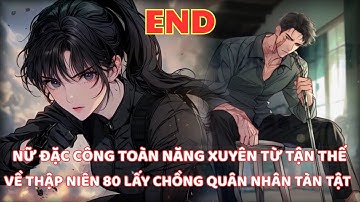 NỮ ĐẶC CÔNG TOÀN NĂNG XUYÊN TỪ TẬN THẾ VỀ THẬP NIÊN 80 BỊ MẸ KẾ ÉP GẢ CHO ANH QUÂN NHÂN TÀN TẬT-END