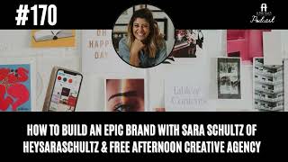 Ep170: Build an Epic Brand with Sara Schultz of heysaraschultz & Free Afternoon Creative Agency