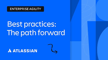 Enterprise Agility Best Practices: The Path Forward | Scaling Enterprise Agility | Atlassian