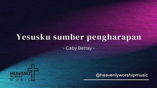 Yesusku sumber pengharapan - Gaby Bettay || Lagu Rohani Kristen || Heavenlyworshipmusic