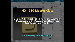 Siemens NX Connecting Rod Machining Case Study: Master Wang's CNC Programming Masterclass from Rough