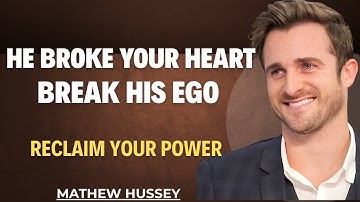 IF HE BREAKS YOUR HEART BREAK HIS EGO || MATTHEW HUSSEY