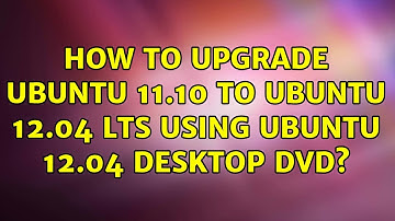 Ubuntu: How to upgrade Ubuntu 11.10 to Ubuntu 12.04 LTS using Ubuntu 12.04 Desktop DVD?