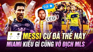 MESSI CỨ ĐÁ THẾ NÀY, MIAMI KIỂU GÌ CŨNG VÔ ĐỊCH MLS