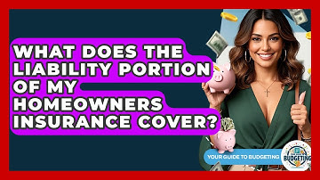What Does The Liability Portion Of My Homeowners Insurance Cover? - Your Guide to Budgeting