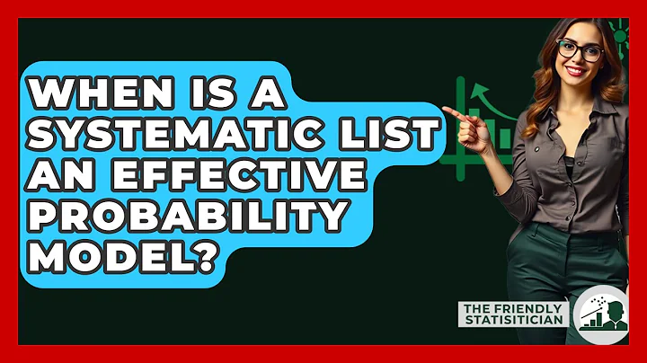 When Is A Systematic List An Effective Probability Model? - The Friendly Statistician