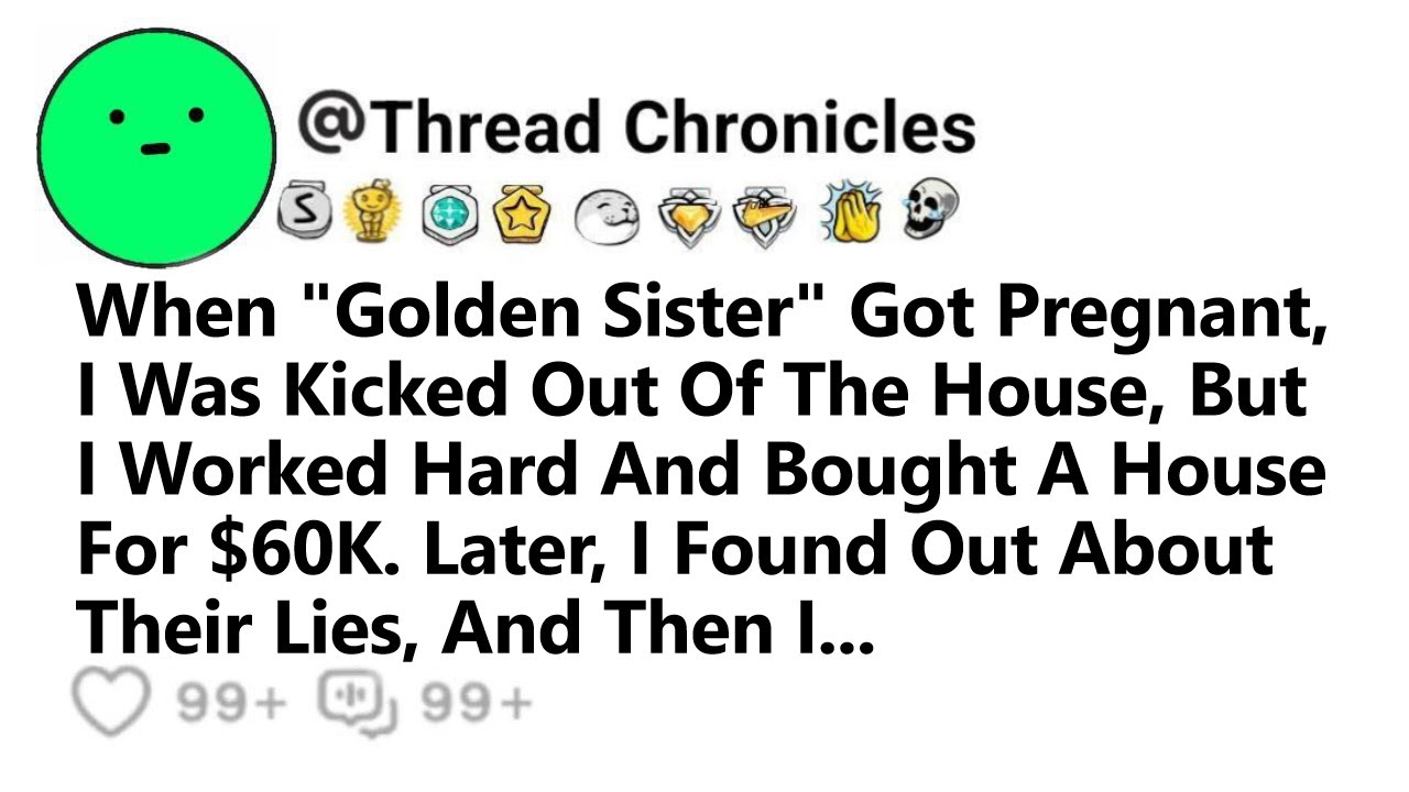 When Golden Sister Got Pregnant I Was Kicked Out Of The Home, Later I Bought A House For $60K & Then