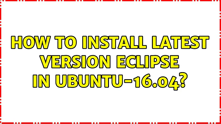 Ubuntu: How to install latest version Eclipse in Ubuntu-16.04?