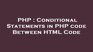 PHP : Conditional Statements in PHP code Between HTML Code