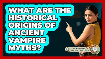 What Are The Historical Origins Of Ancient Vampire Myths? - Exploring Ancient Myths