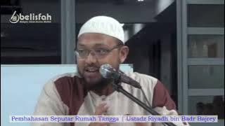 Pembahasan Seputar Rumah Tangga | Ustadz Riyadh bin Badr Bajrey