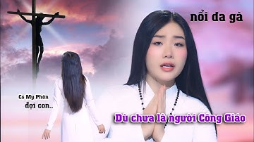 Thật sự ngỡ ngàng khi My Phôn vừa cất tiếng hát, dù chưa phải là người Công Giáo..thấm tâm đạo.!