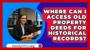 Where Can I Access Old Property Deeds For Historical Records? - CountyOffice.org