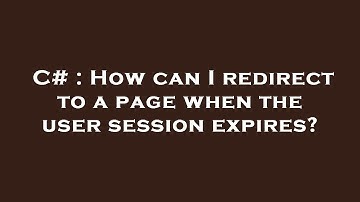 C# : How can I redirect to a page when the user session expires?