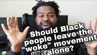 Should Black People Leave The “Woke” Movement Alone???