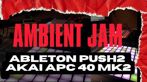 Ableton Push2 - Akai APC 40 MK2 - AMBIENT JAM