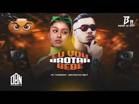 EU VOU BROTAR BEBÊ - BACANA NO BEAT , MC THAIZINHA ( ARROCHADEIRA )