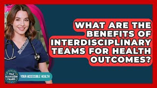 What Are The Benefits Of Interdisciplinary Teams For Health Outcomes? - Your Accessible Health