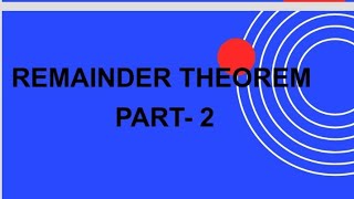 REMAINDER THEOREM (PART - 2)