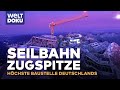 Seilbahn Zugspitze - höchste Baustelle Deutschlands | Doku
