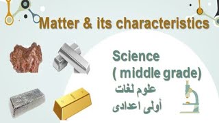 المادة و خصائصها  ساينس اولى اعدادى Matter  & its characteristics