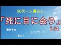 【60代一人暮らし】死に目に会うということを考えてみました。