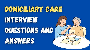 Domiciliary Care Interview Questions And Answers