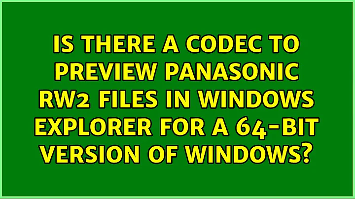 Is there a codec to preview Panasonic rw2 files in Windows Explorer for a 64-bit version of...
