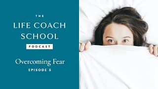 Overcoming Fear The Life Coach School Podcast With Brooke Castillo Episode 