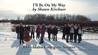 I'll Be On My Way, by Shawn Kirchner (BYUIdaho Collegiate Singers)