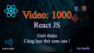 1000 - React JS - Giới thiệu - Cùng học thử xem sao !