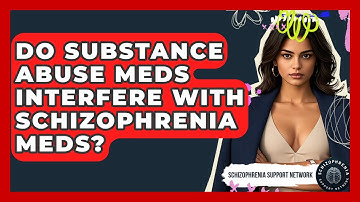 Do Substance Abuse Meds Interfere With Schizophrenia Meds? - Schizophrenia Support Network