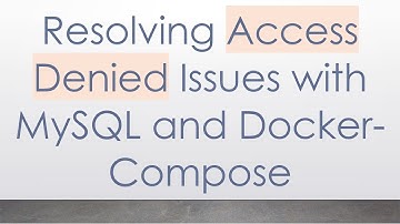 Resolving Access Denied Issues with MySQL and Docker-Compose