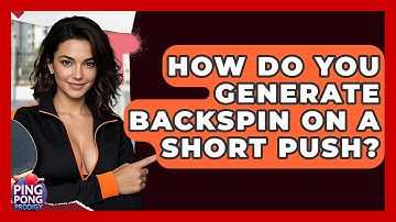 How Do You Generate Backspin On A Short Push? - Ping Pong Prodigy