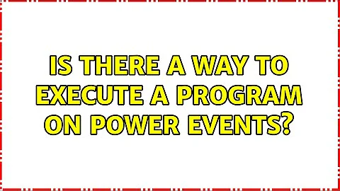 Is there a way to execute a program on power events? (3 Solutions!!)