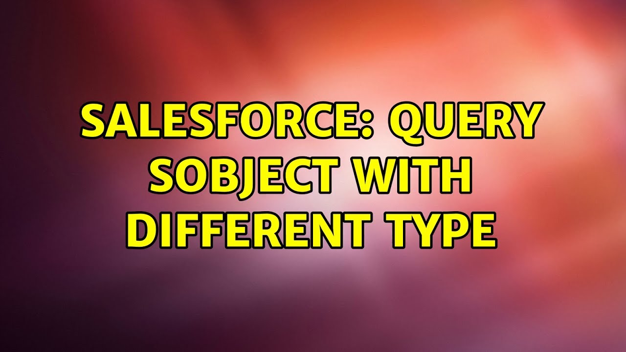 Salesforce: Query sObject with different type (3 Solutions!!) - YouTube