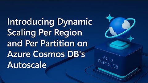 Introducing Dynamic Scaling Per Region and Per Partition on Azure Cosmos DB