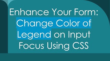 Enhance Your Form: Change Color of Legend on Input Focus Using CSS