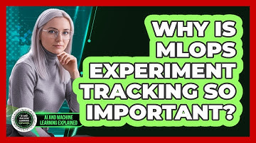 Why Is MLOps Experiment Tracking So Important? - AI and Machine Learning Explained
