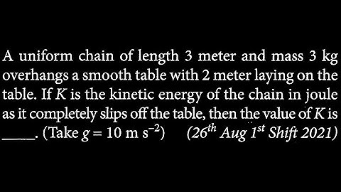 A uniform chain of length 3 meter and mass 3 kg overhangs a smooth table with 2 WEP DTS 19 Q1