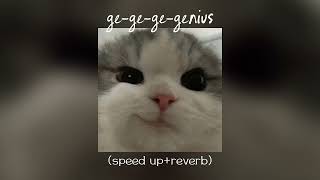 ge-ge-ge-ge-ge-genius🎵 (speed up+reverb)