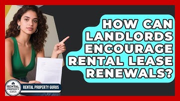 How Can Landlords Encourage Rental Lease Renewals? - Rental Property Gurus