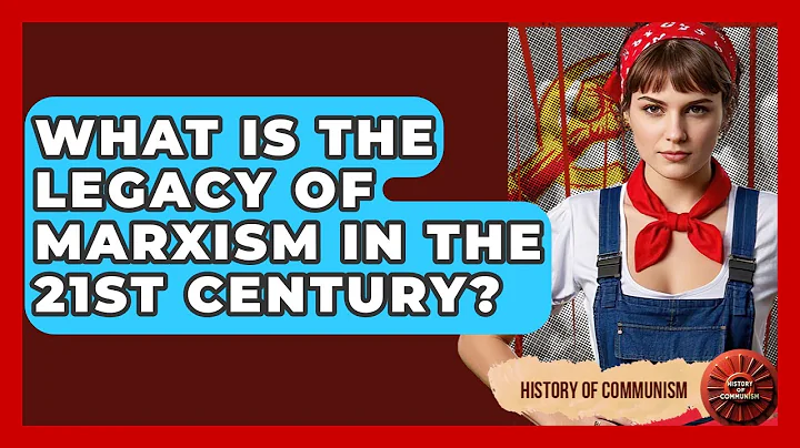 What Is the Legacy of Marxism in the 21st Century? | History of Communism