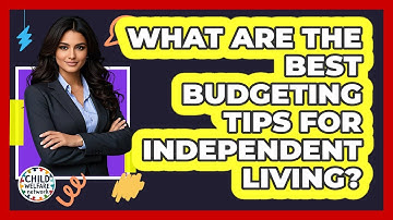 What Are The Best Budgeting Tips For Independent Living? - Child Welfare Network