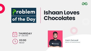 Ishaan Loves Chocolates | Problem of the Day : 15/06/22 | Yash Dwivedi