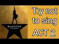 HAMILTON try not to sing (act 2)
