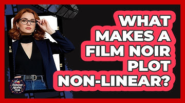 What Makes a Film Noir Plot Non-Linear?
