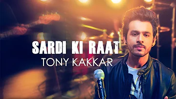 Sardi Ki Raat - Tony Kakkar | Tony Kakkar Sessions