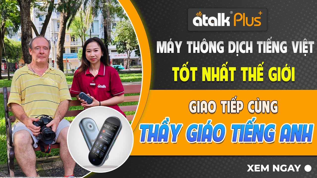 Trải Nghiệm Thực Tế ATalk Plus+ Cùng Thầy Giáo Tiếng Anh - Dịch Chuẩn Xác 99%