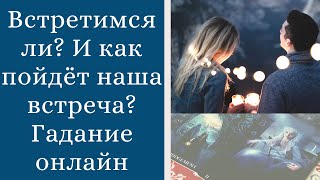 Встретимся ли? И как пройдет наша встреча? Онлайн гадание